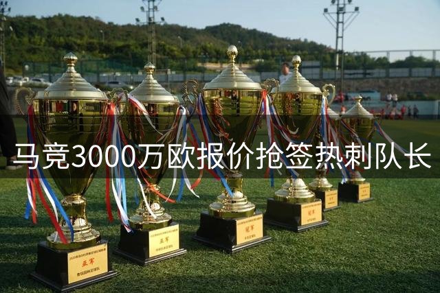 马竞3000万欧报价抢签热刺队长 巴萨犹豫恐失罗梅罗